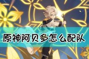 原神阿贝多最强阵容指南（打造无敌战神）