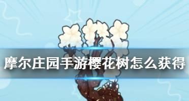 摩尔庄园手游樱花树教学（如何在摩尔庄园手游中种植和收获樱花树）