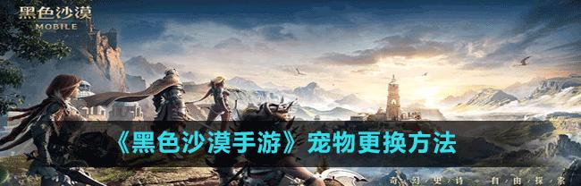 《黑色沙漠手游》宠物获得方法大全（从任务、商城到掉落）