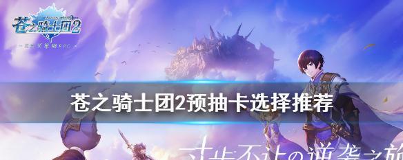 《以苍之骑士团2》中最强坦克的选择攻略（打造战车从这里开始）