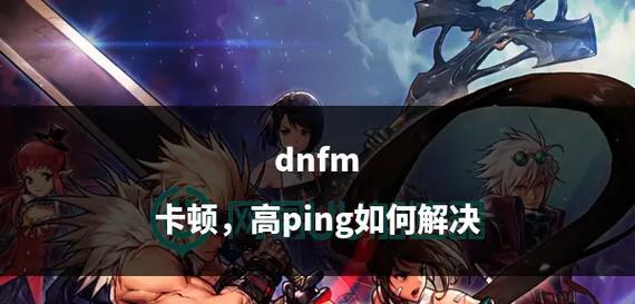 电脑玩dnf卡顿怎么办？如何优化游戏性能？